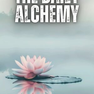 The Daily Alchemy: 365 Days of Transformation